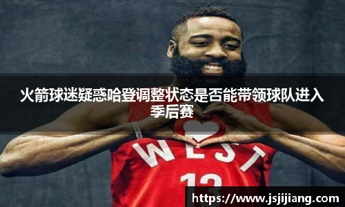 火箭球迷疑惑哈登调整状态是否能带领球队进入季后赛