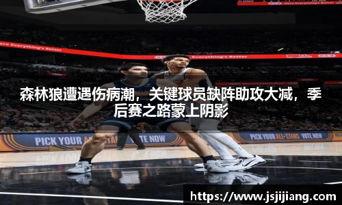 森林狼遭遇伤病潮，关键球员缺阵助攻大减，季后赛之路蒙上阴影