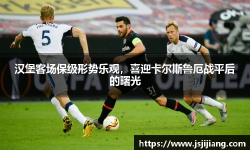 汉堡客场保级形势乐观，喜迎卡尔斯鲁厄战平后的曙光