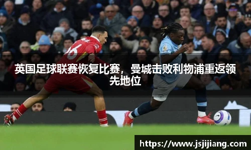英国足球联赛恢复比赛，曼城击败利物浦重返领先地位