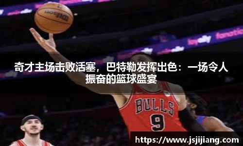 奇才主场击败活塞，巴特勒发挥出色：一场令人振奋的篮球盛宴