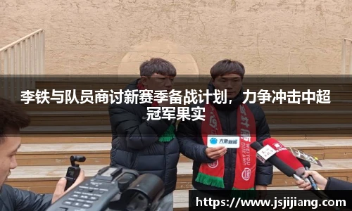李铁与队员商讨新赛季备战计划，力争冲击中超冠军果实