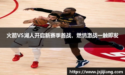 火箭VS湖人开启新赛季首战，燃情激战一触即发