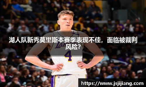 湖人队新秀莫里斯本赛季表现不佳，面临被裁判风险？