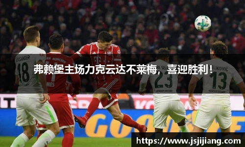 弗赖堡主场力克云达不莱梅，喜迎胜利！