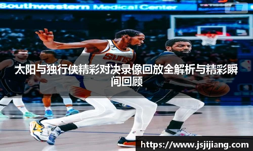 太阳与独行侠精彩对决录像回放全解析与精彩瞬间回顾